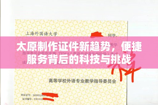 温州太原制作证件新趋势，便捷服务背后的科技与挑战